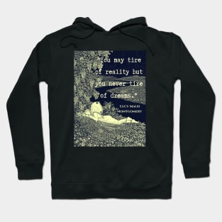 L. M. Montgomery quote: "You may tire of reality but you never tire of dreams." Hoodie